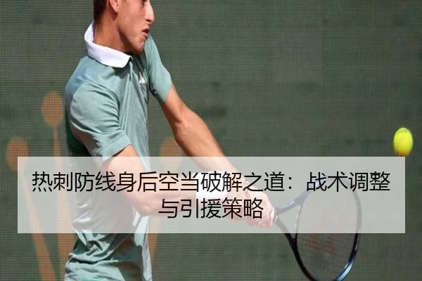 热刺防线身后空当破解之道：战术调整与引援策略（ayx）